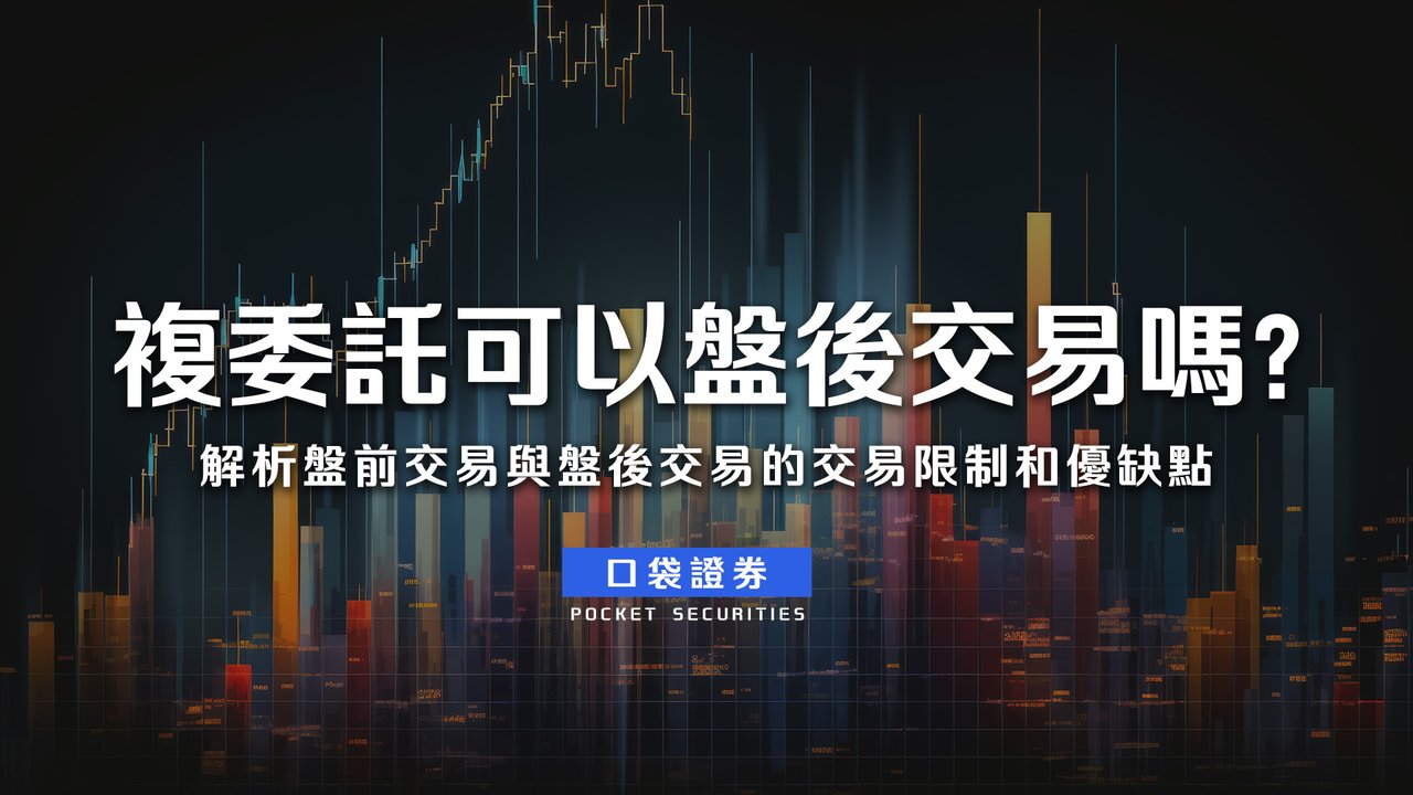 複委託可以盤後交易嗎？解析盤前交易與盤後交易的交易限制和優缺點-口袋學堂