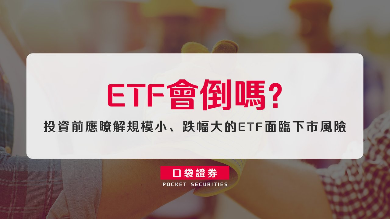 ETF 會倒嗎？投資前應瞭解規模小、跌幅大的ETF面臨下市風險-口袋學堂