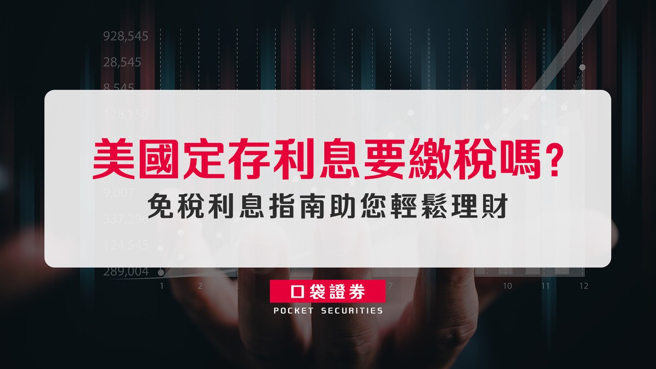 美國定存利息要繳稅嗎？免稅利息指南助您輕鬆理財-口袋學堂