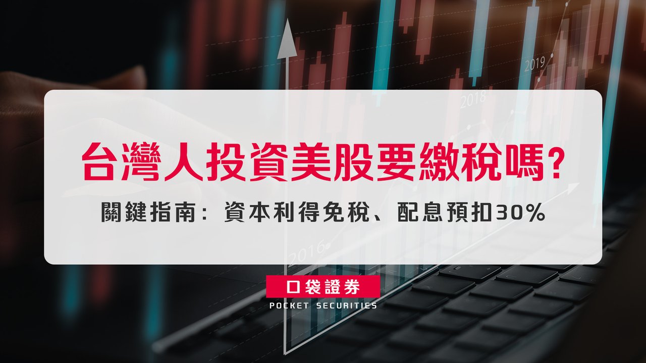 台灣人投資美股要繳稅嗎？關鍵指南：資本利得免稅、配息預扣30%-口袋學堂