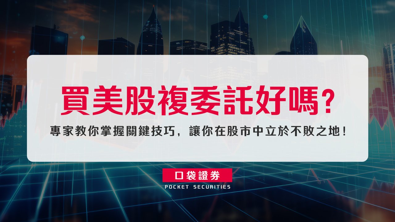 買美股複委託好嗎？專家教你掌握關鍵技巧，讓你在股市中立於不敗之地！-口袋學堂